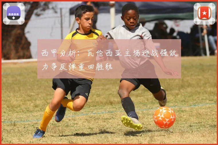 西甲分析：瓦伦西亚主场迎战强敌力争反弹重回胜轨