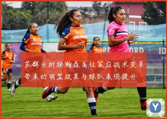 苏群分析杨瀚森高位策应战术变革带来的明显效果与球队表现提升
